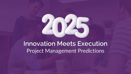 Innovation Meets Execution: Project Management Predictions for 2025